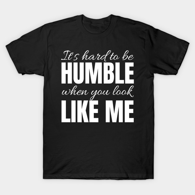 It's hard to be humble when you look like me T-Shirt by odrito